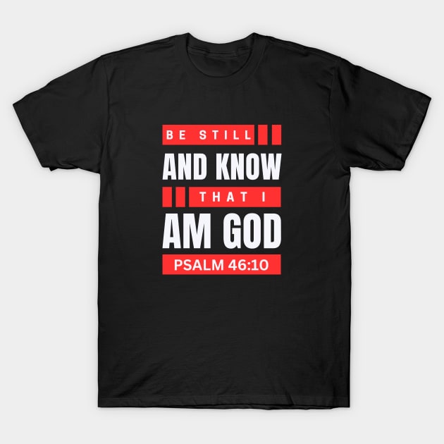 Be Still And Know That I Am God | Christian Bible Verse Psalm 46:10 T-Shirt by All Things Gospel